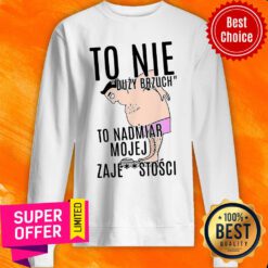 Premium To Nie Duzy Brzuch To Nadmiar Mojej Xaje Stosci Sweatshirt