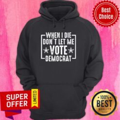 Premium When I Die Don’t Let Me Vote Democrat Hoodie