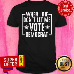 Premium When I Die Don’t Let Me Vote Democrat Shirt