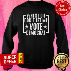 Premium When I Die Don’t Let Me Vote Democrat Sweatshirt