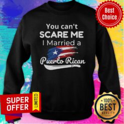Premium You Can't Scare Me I Married A Puerto Rican Sweatshirt