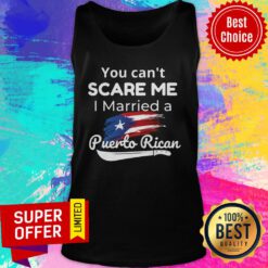 Premium You Can't Scare Me I Married A Puerto Rican Tank Top