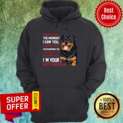 Rottweiler Wanted I Wanted You The Moment I Saw You I Loved You After Knowing You Hoodie