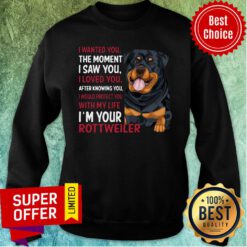 Rottweiler Wanted I Wanted You The Moment I Saw You I Loved You After Knowing You Sweatshirt