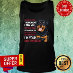Rottweiler Wanted I Wanted You The Moment I Saw You I Loved You After Knowing You TAnk top