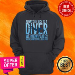 Top Always Be Nice To A Diver Scuba Diving Dive Scuba Diving 2021 Hoodie