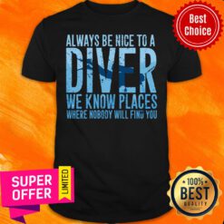 Top Always Be Nice To A Diver Scuba Diving Dive Scuba Diving 2021 Shirt