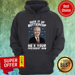 Top Biden Suck It Up Buttercup He’s Your President Now Hoodie