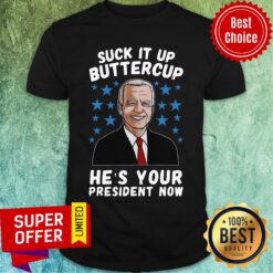 Top Biden Suck It Up Buttercup He’s Your President Now Shirt