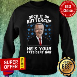 Top Biden Suck It Up Buttercup He’s Your President Now Sweatshirt