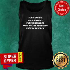Top Fuck Racism Hatred Ignorance Police Brutality Fuck In Justice Tank Top