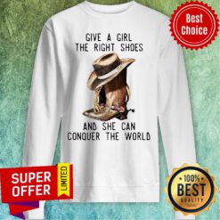 Top Give A Girl The Right Shoes And She Can Conquer The World Sweatshirt