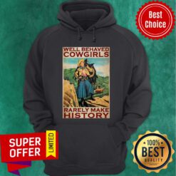 Top Horse Girl Well Behaved Cowgirl Rarely Make History Poster Hoodie