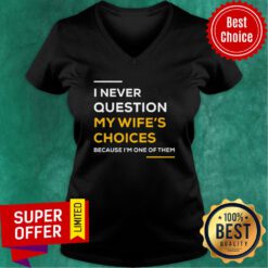 Top I Never Question My Wife’s Choice Because I’m One Of Them V-neck