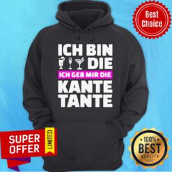Top Ich Bin Die Ich Geb Mir Die Kante Tante Hoodie