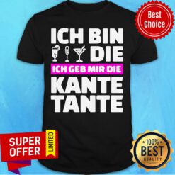 Top Ich Bin Die Ich Geb Mir Die Kante Tante Shirt