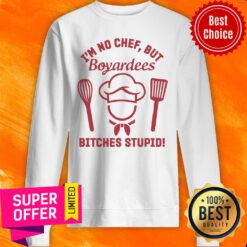 Top I’m No Chef But Boyardees Bitches Stupid Sweatshirt