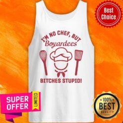 Top I’m No Chef But Boyardees Bitches Stupid Tank Top
