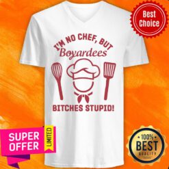 Top I’m No Chef But Boyardees Bitches Stupid V-neck