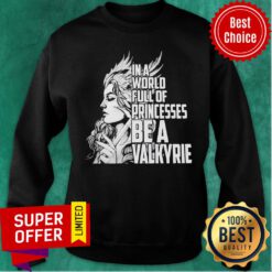 Top In A World Full Of Princesses Be A Valkyrie Sweatshirt