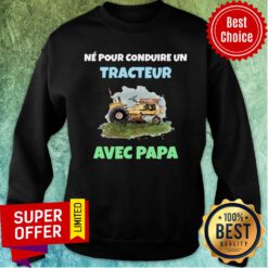 Top Né Pour Conduire Un Tracteur Avec Papa Sweatshirt