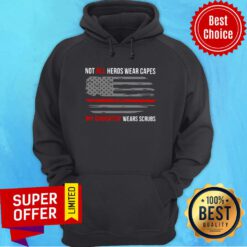 Top Not All Heroes Wear Capes My Daughter Wears Scrubs Hoodie