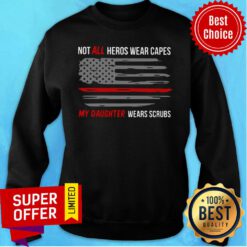 Top Not All Heroes Wear Capes My Daughter Wears Scrubs Sweatshirt