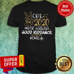 Top Out 2020 Bye Felicia Good Riddance Don't Come Back CNA Life Shirt
