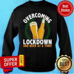 Top Overcoming Lockdown One Beer At A Time Sweatshirt