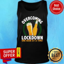 Top Overcoming Lockdown One Beer At A Time Tank Top