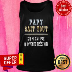 Top Papy Sait Tout S’il Ne Sait Pas Il Invente Tres Vite Tank Top