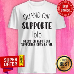 Top Quand On Supporte Lolo Alors On Peut Tout Supporter Dans La Vie Shirt