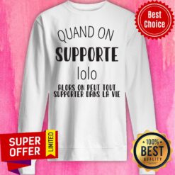 Top Quand On Supporte Lolo Alors On Peut Tout Supporter Dans La Vie Sweatshirt