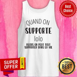 Top Quand On Supporte Lolo Alors On Peut Tout Supporter Dans La Vie Tank Top