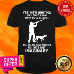 Yes He’s Hunting I Don’t Know When He’ll Be Home Still Married Imaginary Shirt
