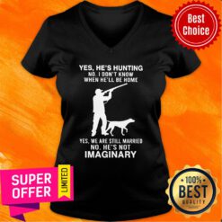 Yes He’s Hunting I Don’t Know When He’ll Be Home Still Married Imaginary V-neck
