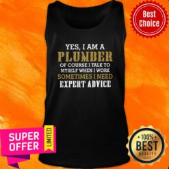 Yes I Am A Plumber Of Course I Talk To My Self When I Work Sometimes I Need TAnk top