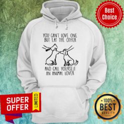 You Can’t Love One But Eat The Other And Call Yourself An Animal Lover Hoodie