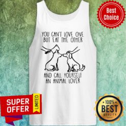 You Can’t Love One But Eat The Other And Call Yourself An Animal Lover Tank Top
