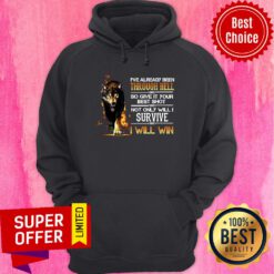Already Been Through Hell So Give It Your Best Shot Not Only Will I Survive I Will Win Hoodie