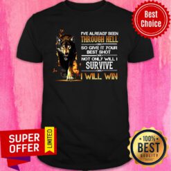 Already Been Through Hell So Give It Your Best Shot Not Only Will I Survive I Will Win Shirt