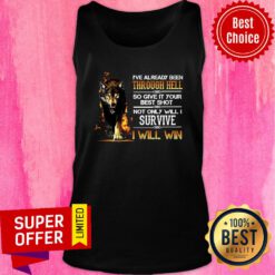 Already Been Through Hell So Give It Your Best Shot Not Only Will I Survive I Will Win Tank top