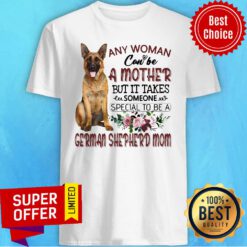 Any Woman Can't Be A Mother But It Takes Someone Special To Be A German Shepherd Mom Shirt