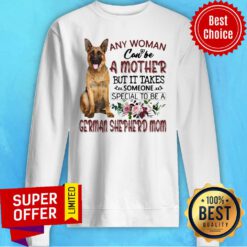 Any Woman Can't Be A Mother But It Takes Someone Special To Be A German Shepherd Mom Sweatshirt