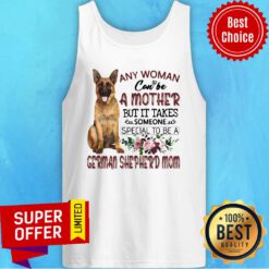 Any Woman Can't Be A Mother But It Takes Someone Special To Be A German Shepherd Mom Tank Top