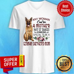 Any Woman Can't Be A Mother But It Takes Someone Special To Be A German Shepherd Mom V-neck