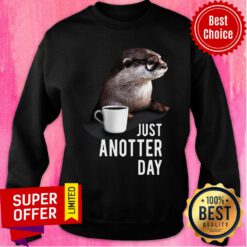 Awesome Coffee Otter Just Anotter Day Sweatshirt