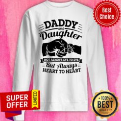 Awesome Daddy And Daughter Now Always Eye To Eye But Always Heart To Heart Sweatshirt
