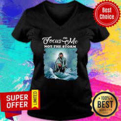 Awesome Focus On Me Not The Storm V-neck