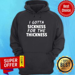 Awesome I Gotta Sickness For The Thinkness Hoodie